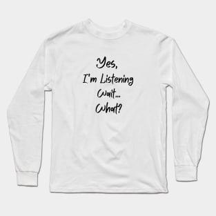 "Yes, I'm Listening" Long Sleeve T-Shirt